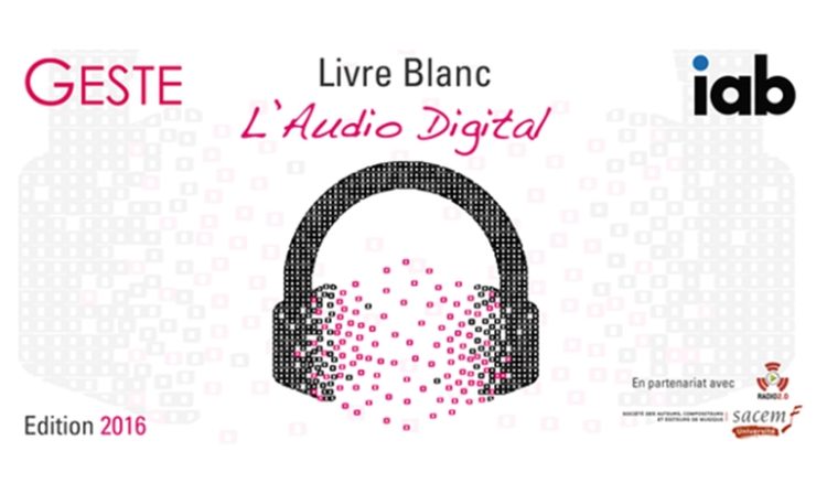 La nouvelle édition du livre blanc de l’Audio Digital par Le GESTE et l’IAB