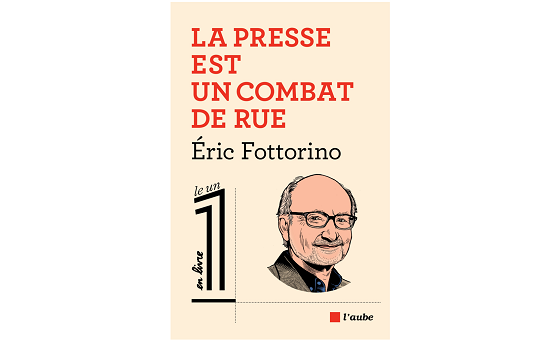 Le livre «La presse est un combat de rue» d’Éric Fottorino plaide pour une sauvegarde de la presse