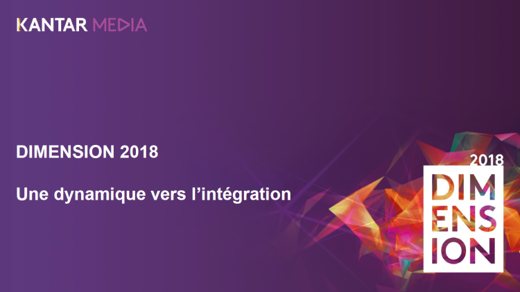L’étude Dimension 2018 de Kantar Media confirme les enjeux de l’intégration face à la multiplication des formats et des canaux