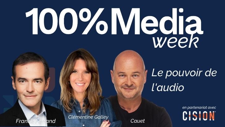 100%Media week : le pouvoir de l’audio avec Franck Ferrand, Clémentine Galley, Cauet, Erwann Gaucher, Anna RVR, Lea JPLF